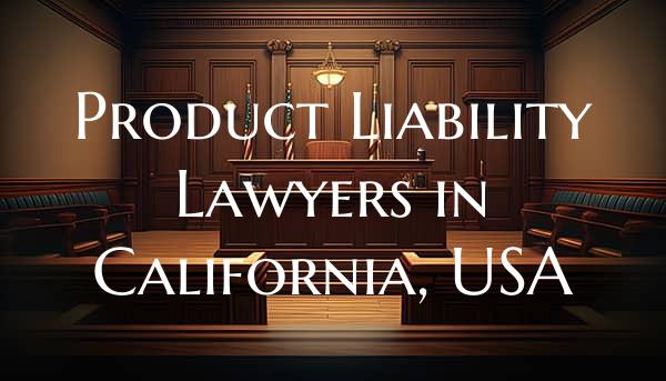 Product Liability Lawyers in California, USA